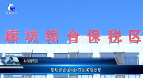 廊坊綜合保稅區(qū)獲國務院批復