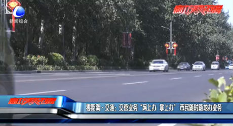 零距離交通：交管業(yè)務“網(wǎng)上辦 掌上辦” 市民隨時隨地辦業(yè)務