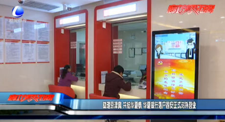 助理京津冀 共結(jié)華夏情 華夏銀行落戶固安正式對外營業(yè)