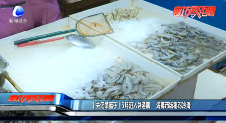 【關(guān)注菜籃子】5月進(jìn)入休漁期 海鮮市場相對(duì)冷清