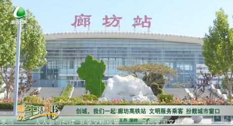 創(chuàng)城，我們一起：廊坊高鐵站 文明服務(wù)乘客 扮靚城市窗口