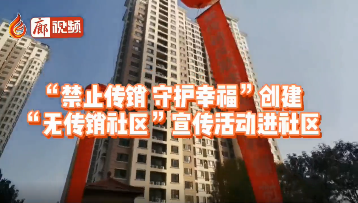  廊視頻|“禁止傳銷守護幸?！眲?chuàng)建“無傳銷社區(qū)”宣傳活動進社區(qū)