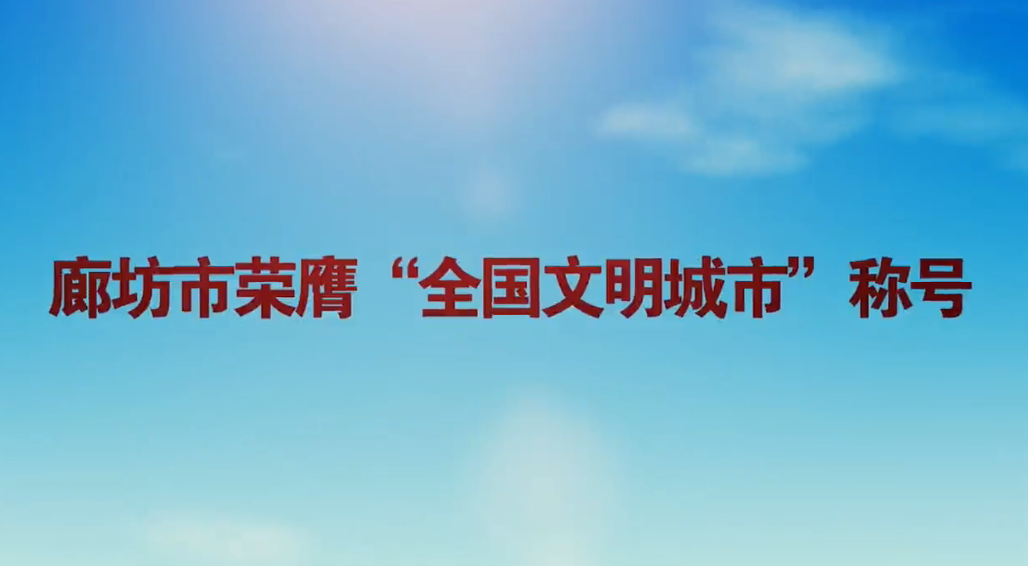 廊視頻|廊坊市榮膺“全國(guó)文明城市”稱(chēng)號(hào)