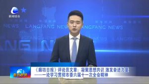 《廊坊日報(bào)》評論員文章：凝聚思想共識(shí) 激發(fā)奮進(jìn)力量——一論學(xué)習(xí)貫徹市委六屆十一次全會(huì)精神