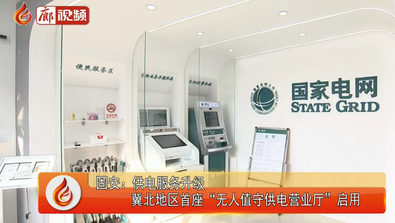 廊視頻|固安：供電服務(wù)升級(jí)冀北地區(qū)首座“無(wú)人值守供電營(yíng)業(yè)廳”啟用