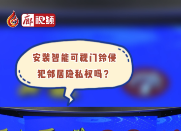 廊視頻丨安裝智能可視門鈴侵犯鄰居隱私權(quán)嗎？